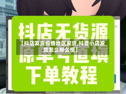 【抖店发货疫情地区发货,抖音小店发货怎么那么慢】-第1张图片