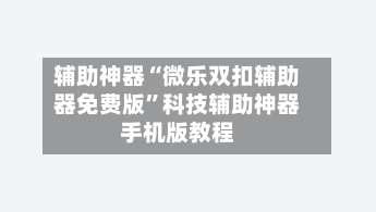 辅助神器“微乐双扣辅助器免费版”科技辅助神器手机版教程-第1张图片