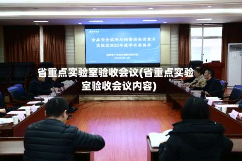 省重点实验室验收会议(省重点实验室验收会议内容)-第2张图片