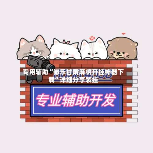 专用辅助“微乐甘肃麻将开挂神器下载	”详细分享装挂-第1张图片