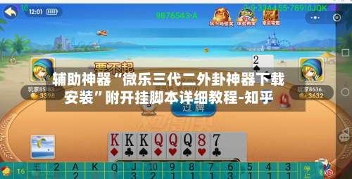 辅助神器“微乐三代二外卦神器下载安装”附开挂脚本详细教程-知乎-第1张图片