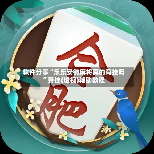 软件分享“乐乐安徽麻将真的有挂吗”开挂(透视)辅助教程-第3张图片