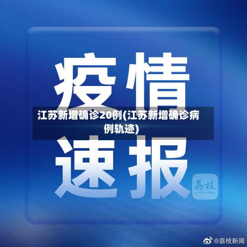 江苏新增确诊20例(江苏新增确诊病例轨迹)-第3张图片