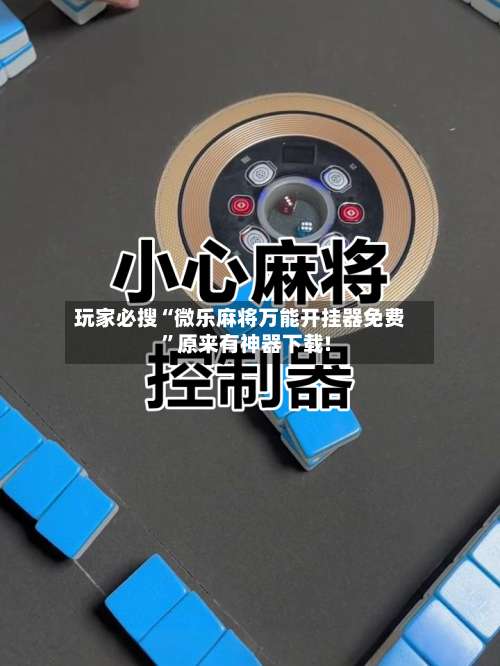 玩家必搜“微乐麻将万能开挂器免费”原来有神器下载!-第1张图片