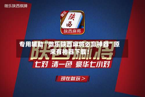 专用辅助“微乐陕西麻将必赢神器	”原来有神器下载！-第2张图片