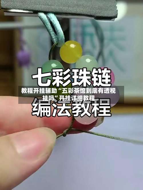 教程开挂辅助“五彩茶馆到底有透视挂吗”开挂详细教程-第2张图片