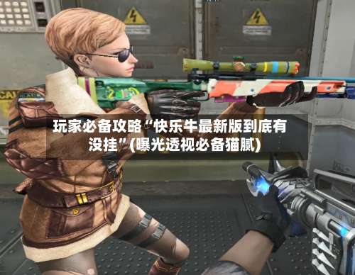 玩家必备攻略“快乐牛最新版到底有没挂	”(曝光透视必备猫腻)-第1张图片