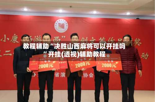 教程辅助“决胜山西麻将可以开挂吗”开挂(透视)辅助教程-第1张图片