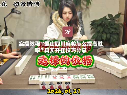 实操教程“蜀山四川麻将怎么提高胜率”真实开挂技巧分享-第3张图片