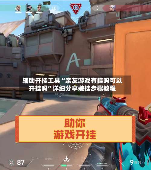 辅助开挂工具“亲友游戏有挂吗可以开挂吗”详细分享装挂步骤教程-第1张图片