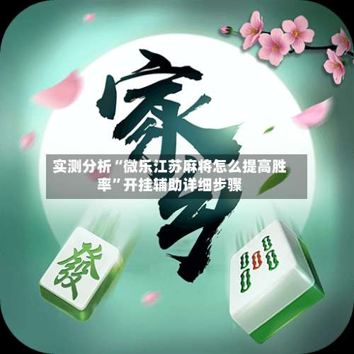 实测分析“微乐江苏麻将怎么提高胜率”开挂辅助详细步骤-第2张图片