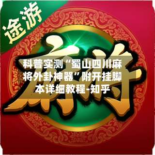科普实测“蜀山四川麻将外卦神器	”附开挂脚本详细教程-知乎-第1张图片