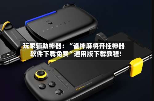 玩家辅助神器：“雀神麻将开挂神器软件下载免费”通用版下载教程!-第1张图片