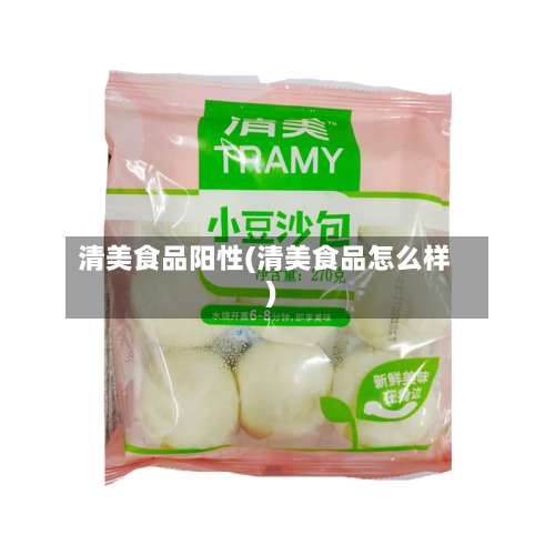 清美食品阳性(清美食品怎么样)-第1张图片