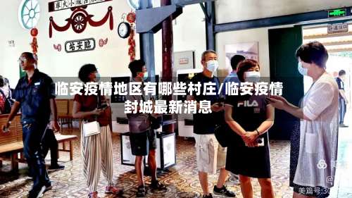 临安疫情地区有哪些村庄/临安疫情封城最新消息-第2张图片
