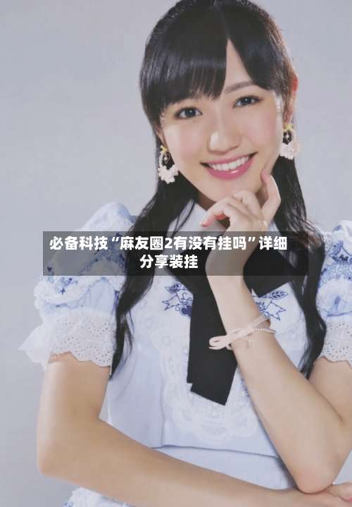 必备科技“麻友圈2有没有挂吗	”详细分享装挂-第1张图片
