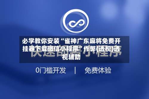 必学教你安装“雀神广东麻将免费开挂器下载微信小程序”作弊(透视)透视辅助-第2张图片