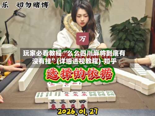 玩家必看教程“么么四川麻将到底有没有挂	”(详细透视教程)-知乎-第1张图片