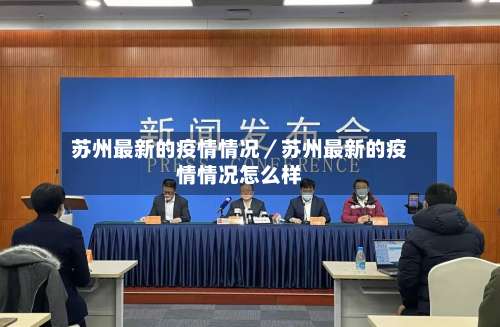 苏州最新的疫情情况／苏州最新的疫情情况怎么样-第1张图片