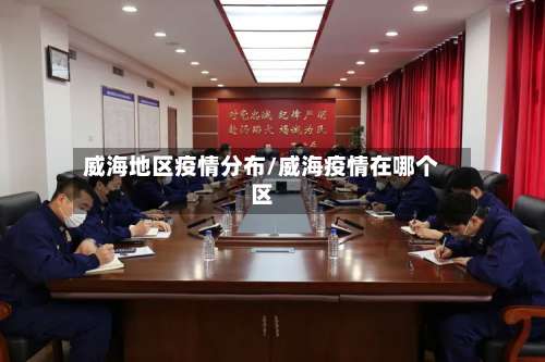 威海地区疫情分布/威海疫情在哪个区-第1张图片