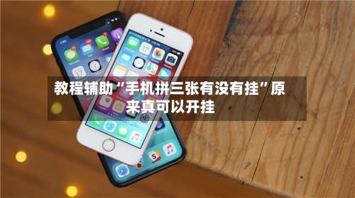 教程辅助“手机拼三张有没有挂”原来真可以开挂-第2张图片