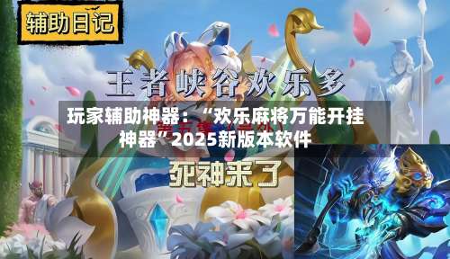 玩家辅助神器：“欢乐麻将万能开挂神器”2025新版本软件-第1张图片