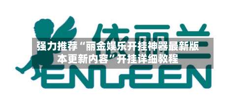 强力推荐“丽金娱乐开挂神器最新版本更新内容”开挂详细教程-第1张图片