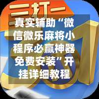 真实辅助“微信微乐麻将小程序必赢神器免费安装”开挂详细教程-第1张图片