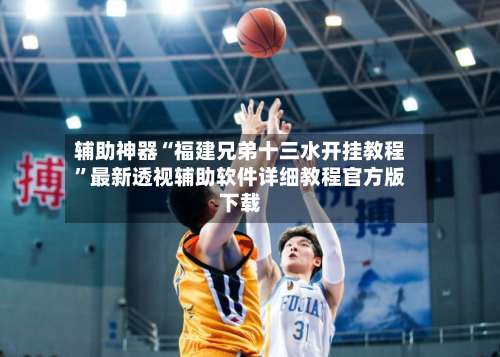 辅助神器“福建兄弟十三水开挂教程”最新透视辅助软件详细教程官方版下载-第1张图片
