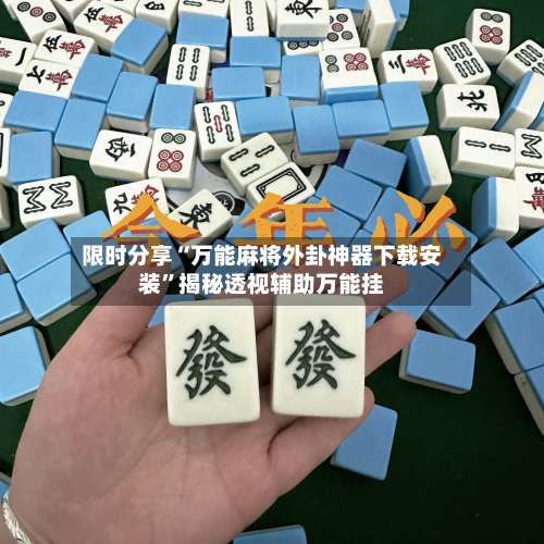 限时分享“万能麻将外卦神器下载安装	”揭秘透视辅助万能挂-第1张图片