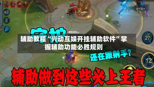 辅助教程“兴动互娱开挂辅助软件”掌握辅助功能必胜规则-第1张图片