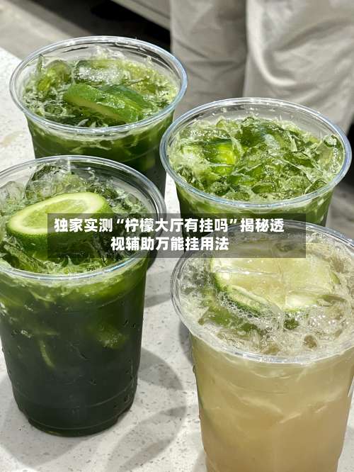 独家实测“柠檬大厅有挂吗”揭秘透视辅助万能挂用法-第2张图片