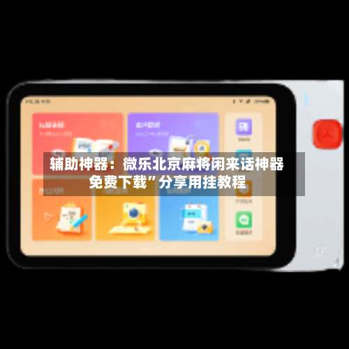 辅助神器：微乐北京麻将闲来话神器免费下载	”分享用挂教程-第1张图片