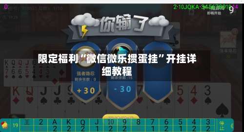 限定福利“微信微乐掼蛋挂	”开挂详细教程-第1张图片