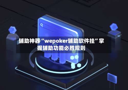 辅助神器“wepoker辅助软件挂”掌握辅助功能必胜规则-第2张图片