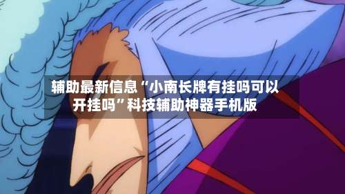 辅助最新信息“小南长牌有挂吗可以开挂吗	”科技辅助神器手机版-第1张图片