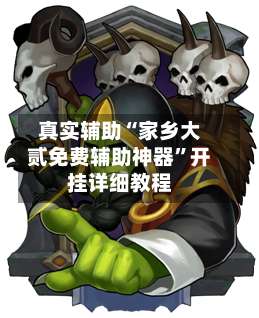 真实辅助“家乡大贰免费辅助神器”开挂详细教程-第1张图片