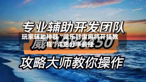 玩家辅助神器“微乐甘肃麻将开挂教程”详细分享装挂-第2张图片
