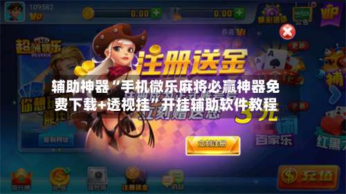 辅助神器“手机微乐麻将必赢神器免费下载+透视挂	”开挂辅助软件教程-第2张图片