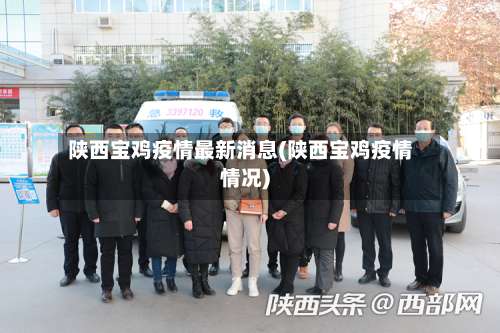 陕西宝鸡疫情最新消息(陕西宝鸡疫情情况)-第2张图片