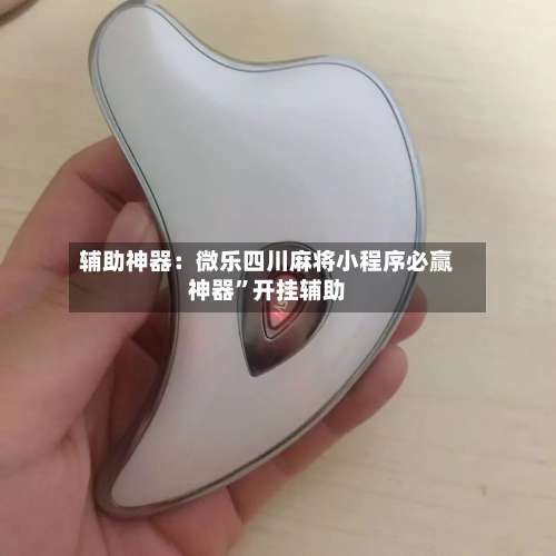 辅助神器：微乐四川麻将小程序必赢神器”开挂辅助-第1张图片