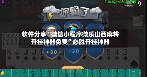 软件分享“微信小程序微乐山西麻将开挂神器免费”必胜开挂神器-第3张图片