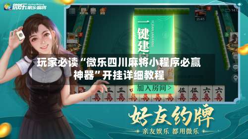 玩家必读“微乐四川麻将小程序必赢神器	”开挂详细教程-第1张图片