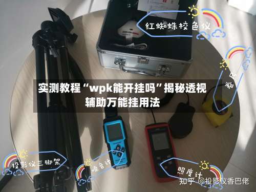 实测教程“wpk能开挂吗	”揭秘透视辅助万能挂用法-第2张图片