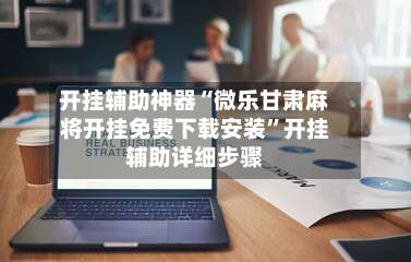 开挂辅助神器“微乐甘肃麻将开挂免费下载安装	”开挂辅助详细步骤-第1张图片