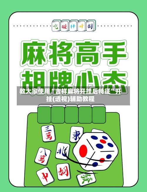 教大家使用“吉祥麻将开挂后特征”开挂(透视)辅助教程-第1张图片