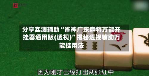分享实测辅助“雀神广东麻将万能开挂器通用版(透视)	”揭秘透视辅助万能挂用法-第1张图片
