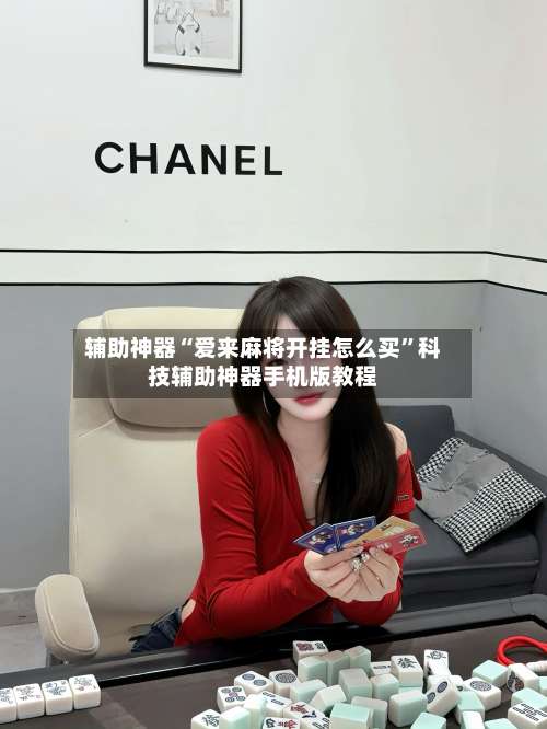 辅助神器“爱来麻将开挂怎么买	”科技辅助神器手机版教程-第1张图片