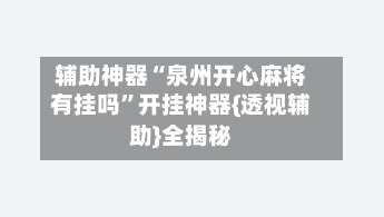 辅助神器“泉州开心麻将有挂吗	”开挂神器{透视辅助}全揭秘-第1张图片