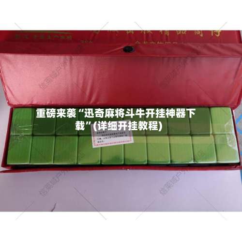 重磅来袭“迅奇麻将斗牛开挂神器下载”(详细开挂教程)-第1张图片